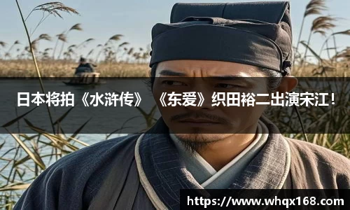 壹号娱乐日本将拍《水浒传》 《东爱》织田裕二出演宋江！
